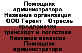 Помощник администратора › Название организации ­ ООО Гарант › Отрасль предприятия ­ транспорт и логистика › Название вакансии ­ Помощник администратора - Приморский край, Владивосток г. Работа » Вакансии   . Приморский край